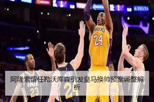 阿隆索留任勒沃库森引发皇马换帅预案调整解析